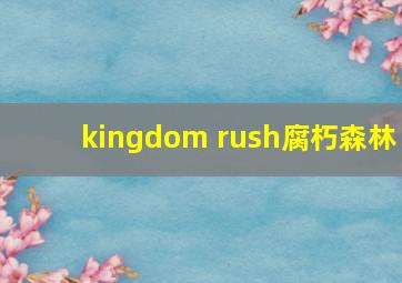 kingdom rush腐朽森林